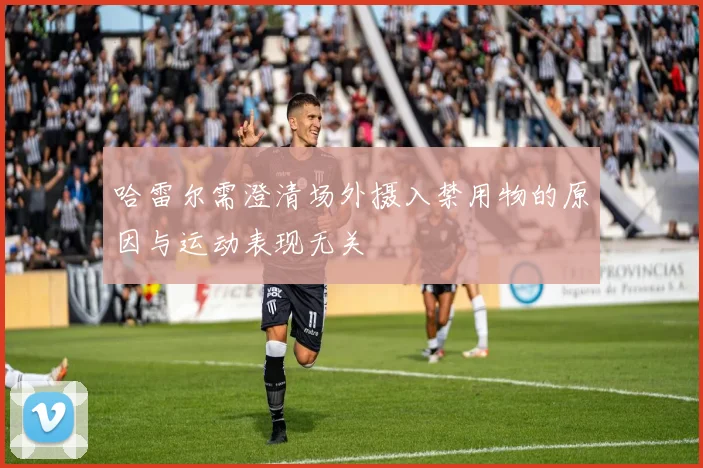 哈雷尔需澄清场外摄入禁用物的原因与运动表现无关