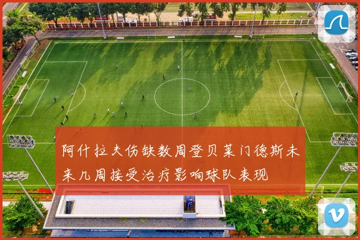 阿什拉夫伤缺数周登贝莱门德斯未来几周接受治疗影响球队表现