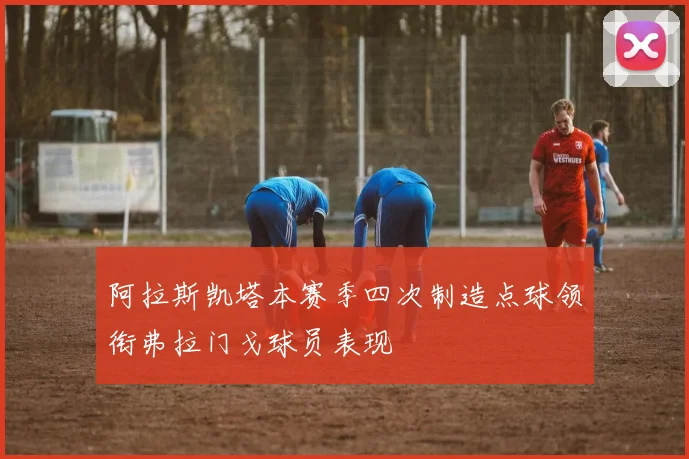 阿拉斯凯塔本赛季四次制造点球领衔弗拉门戈球员表现