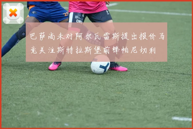 巴萨尚未对阿尔瓦雷斯提出报价马竞关注斯特拉斯堡前锋帕尼切利